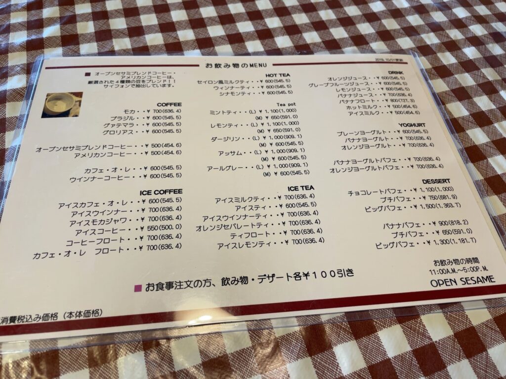 お 飲 メ ・ 物 の MENU  ア メ リ カ ン コ ー ヒ ー ー ま 、  、 91 ・ TEA  セ イ ロ ン 国 . ミ ル っ テ ィ ・ ・ 刈 ( - ,. 5 )  サ イ フ 第 ン で 抽 出 し て し 、 ま す .  豸 し ン リ リ ュ ー ス ・ ・ 、 は 、 黝  グ レ -- : ア つ ル ー ツ リ ュ ー ス ・ ・ 、 の 、 3.. 、 、  シ ナ モ ン テ ィ ・ ・ 刈 ( 545.5 )  し モ ン リ ュ ー ス ・ ・ 、 基 ,. 5 、  ー ミ ナ ナ ジ ュ ー ス ・ ・ 、 18 式 - 議 、  ー ミ ナ づ ・ つ ロ ー ト ・ ・ 、 、 1 ? 1. 、 、  1 ・ ・ 00 を  モ . カ ・  ・ Y 7 伐 ) ( 6 . 4 )  ホ ッ ト ミ ル っ ・ ・ 、 幻 ( 、 .  = ン ト テ ィ ・ ・ (L) 1. 刈 い .0 刈 )  」 プ ラ 三 ′ ル ・  ・ Y X) ( 545. 5 )  ア イ フ 、 ミ ル っ ・ ・ 、 び 、 1.  (M) 6 ) ( 591.0 )  ・ グ ア テ ー マ ラ ・  ・ Y X) ( 545.5 )  レ モ ン テ ィ ・ ・ (L) 1 を 18 い .000 )  ・ グ ロ リ ア ス ・  ・ ( 545. 5 )  (M) 65 ) ( 591.0 )  プ し 一 ン ヨ ー ワ ル ト ・ ・ 、 幻 、 5.  ダ ー ジ リ ン ・  ・ (L) 1.0 刈 ( ) 9.1 )  プ ー 、 プ ン セ サ ミ - プ し ・ ン ド コ ー ヒ ー  ・ ( 454.6 )  ー ミ ナ ナ ヨ ー ワ ル ト ・ ・ 、 1 式 ム  (M) 68 ( 団 5.5 )  ア メ リ カ ン コ ー ヒ ー  ・ ( 454. 6 )  プ し ン ジ ョ ー ワ ル ト ・ ・ 、 18 ( 6 . 4 、  ・ (L) 1.000 ( 刄 . 1 )  ア ッ サ ム ・  (M) ( ) ( 5.5 )  カ フ ェ ・ オ ・ レ ・ ・ ( 545. 5 )  パ ナ ナ ヨ ー グ ル ト ハ つ ェ ・ ・ 、 ス ( 5 . 4 、  ・ (L) 1.000 ( . 1 )  ア ー ル グ レ ー  オ し ン ジ ョ ー ワ ル ト 八 つ ェ ・ ・ 、 18 ( ム  ・ ( 図 5. 5 )  ウ イ ン ナ ー コ ー ヒ  (M) 68 ( 5.5 )  ICE COFFEE  ICETEA  チ ョ コ し 一 ト ハ つ ェ ・ ・ 、 第 、 は 、 、  ア イ ス カ フ ェ ・ プ ・ レ ・ ・ ( 5.5 )  ・ 18 ( 6 . 4 )  ア イ ス ミ ル ワ テ ィ ・  プ チ 八 つ ェ 、 、 、 1 印 、 へ .9 )  ・ Y 78 ( 6 . 4 )  ・ 68 ( 5.5 )  ア イ ス ウ イ ン ナ ー  ア イ ス テ ィ ・  ビ ッ グ Ⅸ つ ェ ・ ・ 暑 、 き は 、 3 ハ 、  ・ 78 ( 6 . 4 )  ・ 18 ( 636.4 )  ア イ ス モ カ ジ ャ ワ ・  ア イ ス ウ イ ン ナ ー テ ィ ・  ・ Y 5 印 ( . の  ・ 18 ( 6 . 4 )  オ レ ン ジ セ パ レ ー ト テ ィ ・  ア イ ス コ ー ヒ  ハ ナ ナ Ⅸ つ ェ ・ 鱒 」 .  ・ 18 ( 68.4 )  ・ Y 78 ( 6 %. 4 )  テ ィ フ ロ ー ト ・  コ ー ヒ ー フ ロ ー ト ・  プ チ Ⅸ つ ェ ・ ・ 、  ・ 18 ( 68.4 )  ・ 78 ( 6 %. 4 )  ア イ ス レ モ ン テ ィ ・  カ フ ェ ・ プ ・ レ フ ロ ー ト ・  ビ ッ ワ 八 つ ェ ・ へ こ は 、 ス 、  お 取 み 時 間  ト 各 ¥ 1 00 引 き  ■ お 食 事 注 文 の 方 、 飲 み 物 ・ デ ザ ー  OPENSESAME  第 税 込 み 価 格 ( 本 体 価 格 ) 